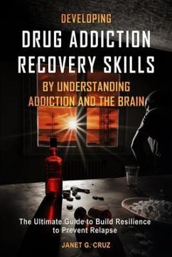 Developing Drug Addiction Recovery Skills by Understanding Addiction and The Brain (eBook, ePUB) - Cruz, Janet G