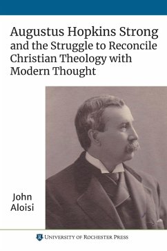 Augustus Hopkins Strong and the Struggle to Reconcile Christian Theology with Modern Thought (eBook, PDF) - Aloisi, John