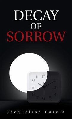 Decay of Sorrow (eBook, ePUB) - Garcia, Jacqueline