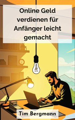 Online Geld verdienen für Anfänger leicht gemacht (eBook, ePUB) - Bergmann, Tim