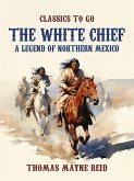 The White Chief, A Legend of Northern Mexico (eBook, ePUB) The White Chief, A Legend of Northern Mexico (eBook, ePUB)
