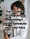 Furry Fame 30: Chapters to Becoming a TikTok Sensation with Your Pets (eBook, ePUB)