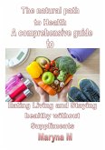 The Natural Path to Health A Comprehensive Guide to Eating, Living, and Staying Healthy Without Supplements (eBook, ePUB)