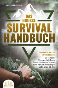 Das große SURVIVAL HANDBUCH - Überleben in Not- und Extremsituationen: Die ultimativen Überlebenstechniken der Survival- und Bushcraftexperten. Werde jetzt zum Überlebensprofi und meistere jede Krise (eBook, ePUB) - Bramstone, Andrew