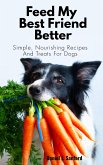 Feed my Best Friend Better: Simple, Nourishing Recipes and Treats for Dogs (eBook, ePUB)