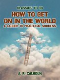 How to Get on in the World, A Ladder to Practical Success (eBook, ePUB)