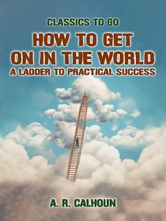 How to Get on in the World, A Ladder to Practical Success (eBook, ePUB) - Calhoun, A. R.