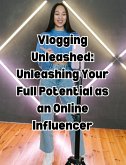Vlogging Unleashed: Unleashing Your Full Potential as an Online Influencer (eBook, ePUB)