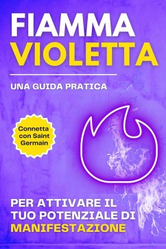 Fiamma violetta. Una guida pratica per attivare il tuo potenziale di manifestazione (eBook, ePUB) - Esotérica, Esencia