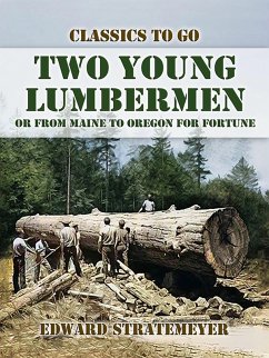 Two Young Lumbermen, or From Maine to Oregon for Fortune (eBook, ePUB) - Stratemeyer, Edward