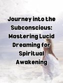Journey into the Subconscious: Mastering Lucid Dreaming for Spiritual Awakening (eBook, ePUB)