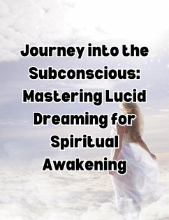 Cover Journey into the Subconscious: Mastering Lucid Dreaming for Spiritual Awakening (eBook, ePUB)