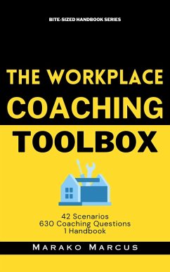 The Workplace Coaching Toolbox: 42 Scenarios, 630 Coaching Questions, 1 Handbook (eBook, ePUB) - Marcus, Marako