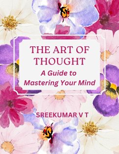 The Art of Thought: A Guide to Mastering Your Mind (eBook, ePUB) - T, Sreekumar V