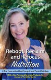 Reboot, Reclaim and Refocus Nutrition: A Real Conversation About Energetic and Physical Nutrition (eBook, ePUB)