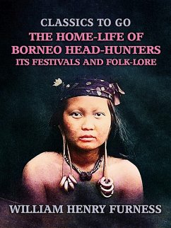 The Home-Life of Borneo Head-Hunters, Its Festivals and Folk-lore (eBook, ePUB) - Furness, William Henry