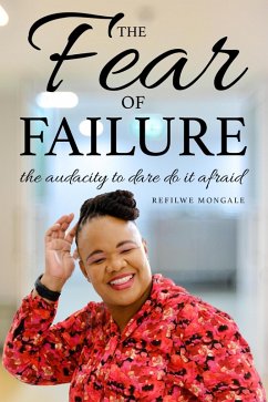 The Fear of Failure, the Audacity to Dare do it Afraid (eBook, ePUB) - Mongale, Refilwe