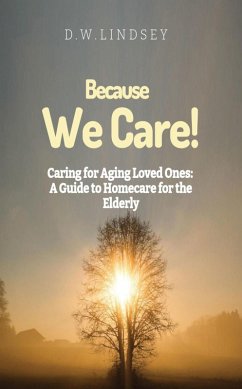 Because We Care! Caring for Aging Loved Ones: A guide to Homecare (eBook, ePUB) - Lindsey, D. W.