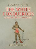 The White Conquerors, A Tale of Toltec and Aztec (eBook, ePUB) The White Conquerors, A Tale of Toltec and Aztec (eBook, ePUB)