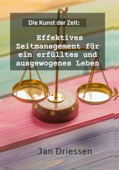 Die Kunst der Zeit: Effektives Zeitmanagement für ein erfülltes und ausgewogenes Leben (Lebensbalance finden: Ein ganzheitlicher Ansatz für persönliches Wohlbefinden, #2) (eBook, ePUB) - Driessen, Jan