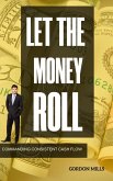 Let the Money Roll: Commanding Consistent Cash Flow (eBook, ePUB)