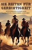 Sie reiten für Gerechtigkeit: 6 Western in einem Band (eBook, ePUB)