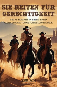 Sie reiten für Gerechtigkeit: 6 Western in einem Band (eBook, ePUB) - Forrest, Tomos; Stirling, Glenn; Beck, John F.