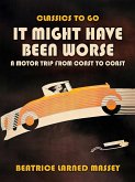 It MIght Have Been Worse, A Motor Trip From Coast To Coast (eBook, ePUB) It MIght Have Been Worse, A Motor Trip From Coast To Coast (eBook, ePUB)