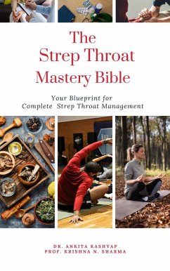 The Strep Throat Mastery Bible: Your Blueprint For Complete Strep Throat Management (eBook, ePUB) - Kashyap, Ankita; Sharma, Krishna N.