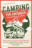 CAMPING FÜR ANFÄNGER - Der ultimative Outdoor-Guide: Clever Campen in der Natur mit dem Wohnmobil: Die besten Camping-Hacks der Outdoor-Experten - In einfachen Schritten zum Profi-Camper (eBook, ePUB)