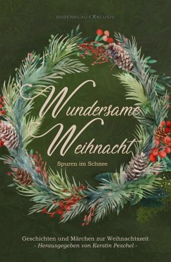 Wundersame Weihnacht - Spuren im Schnee: Geschichten und Märchen zur Weihnachtszeit (eBook, ePUB) - Raben, Hans-Jürgen; Walther, Jay Monika; Deter, René; Alioth, Gabrielle; Thierfelder, Hanna; Beck, Angelika; Gallo, Christian; Speel, Sofia; Dejon, Andrea; Frei, Frederike; Kurz, Peter; Partz, Amanda; Simon, Eliza; Gratzel, Kevin; Richter, Elisabeth; Lochner, Stefan; Popp, Rainer; Roth, Thorsten; Lys, Lynda; Schulz, Meinhard-Wilhelm; Bittner, Wolfgang; Tear, Asmodina