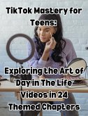 TikTok Mastery for Teens Exploring the Art of 'Day in The Life' Videos in 24 Themed Chapters (eBook, ePUB)