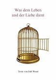 Was dem Leben und der Liebe dient (eBook, ePUB) Was dem Leben und der Liebe dient (eBook, ePUB)