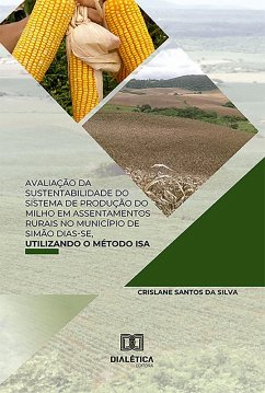 Avaliação da sustentabilidade do sistema de produção do milho em assentamentos rurais no Município de Simão Dias-SE, utilizando o método ISA (eBook, ePUB) - Silva, Crislaine Santos da