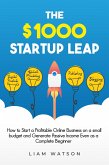The $1000 Startup Leap: How to Start a Profitable Online Business on a Small Budget and Generate Passive Income Even as a Complete Beginner (eBook, ePUB)