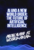 AI and a New World Order: The Future of Artificial Intelligence (1A, #1) (eBook, ePUB)