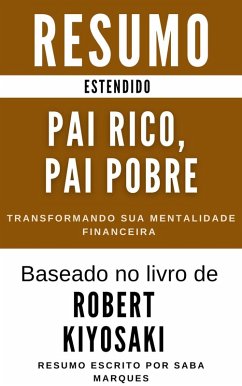 Pai Rico, Pai Pobre - Resumo Estendido- Transformando Sua Mentalidade Financeira (Desenvolvimento Pessoal & Autoaperfeiçoamento - Resumos Estendidos, #1) (eBook, ePUB) - Marques, Saba