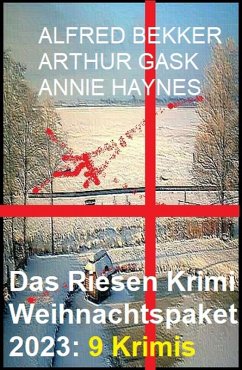 Das Riesen Krimi Weihnachtspaket 2023: 9 Krimis (eBook, ePUB) - Bekker, Alfred; Gask, Arthur; Haynes, Annie
