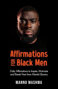 Affirmations for Black Men: Daily Affirmations to Inspire, Motivate and Break Free from Mental Slavery (eBook, ePUB) - Mashwa, Manno
