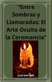 &quote;Entre Sombras y Llamaradas: El Arte Oculto de la Ceromancia&quote; (eBook, ePUB)
