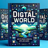 Digital World: How to Create Websites, Apps, and Games (eBook, ePUB) Digital World: How to Create Websites, Apps, and Games (eBook, ePUB)