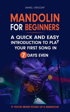 Mandolin For Beginners: A Quick and Easy Introduction to Play Your First Song In 7 Days Even If You've Never Picked Up A Mandolin (eBook, ePUB) - Crescent, Daniel