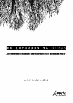 Os Expurgos na UFRGS: Afastamentos Sumários de Professores Durante a Ditadura Militar (eBook, ePUB) - Mansan, Jaime Valim