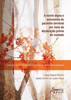 A Morte Digna e Autonomia do Paciente Terminal por Meio da Declaração Prévia de Vontade: Uma Análise à Luz dos Direitos Humanos e do Direito Civil Prospectivo (eBook, ePUB) - Moreira, Liziane Raquel; Vieira, Danilo Porfírio de Castro