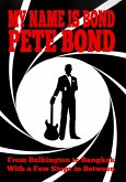 My Name is Bond - Pete Bond: From Bulkington to Bangkok With a Few Stops in Between (eBook, ePUB)