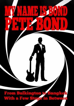 My Name is Bond - Pete Bond: From Bulkington to Bangkok With a Few Stops in Between (eBook, ePUB) - Bond, Pete