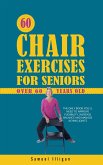 60 Chair Exercises For Seniors Over 60 Years Old: The Only Book You'll Need to Improve Flexibility, Increase Balance, and Manage Aching Joints (eBook, ePUB)