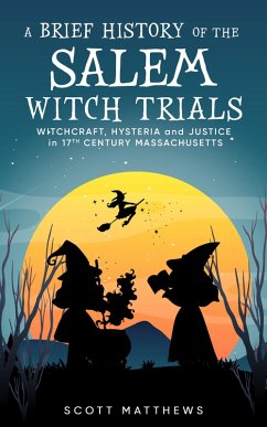 A Brief History of the Salem Witch Trials - Witchcraft Hysteria and Justice in 17th Century Massachusetts (A brief history on, #2) (eBook, ePUB) - Matthews, Scott