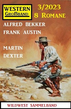 Western Großband 3/2023 - 8 Romane (eBook, ePUB) - Bekker, Alfred; Austin, Frank; Dexter, Martin
