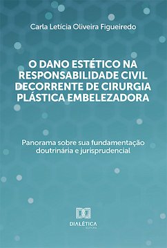 O dano estético na responsabilidade civil decorrente de cirurgia plástica embelezadora (eBook, ePUB) - Figueiredo, Carla Letícia Oliveira